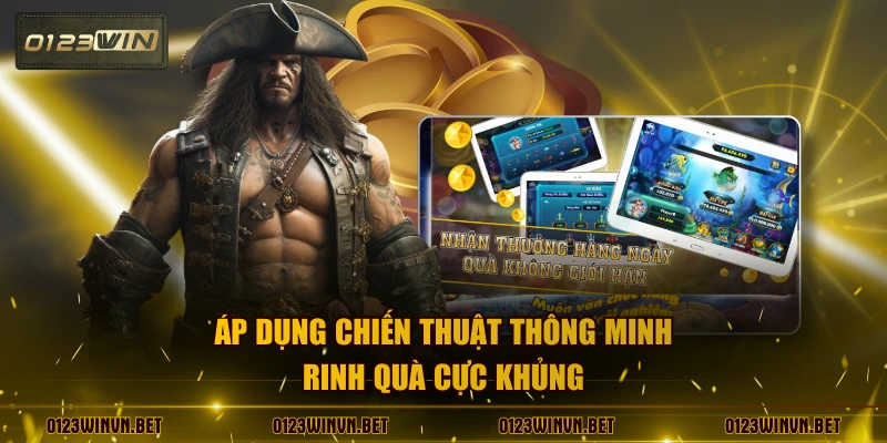 Áp dụng chiến thuật thông minh rinh quà cực khủng