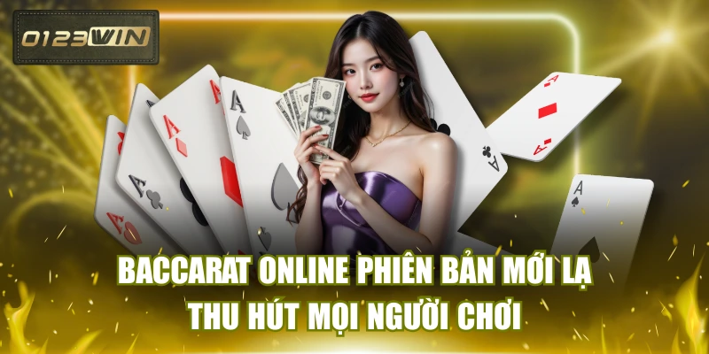 Baccarat Online Phiên Bản Mới Lạ Thu Hút Mọi Người Chơi
