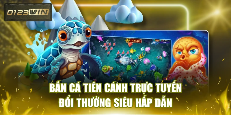 Bắn Cá Tiên Cánh Trực Tuyến Đổi Thưởng Siêu Hấp Dẫn