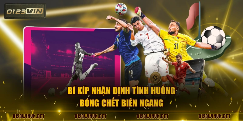 Bí kíp nhận định tình huống bóng chết biên ngang