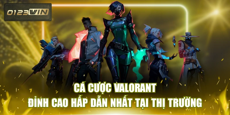 Cá Cược Valorant - Đỉnh Cao Hấp Dẫn Nhất Tại Thị Trường