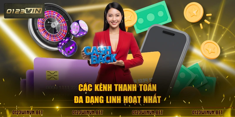 Các kênh thanh toán đa dạng linh hoạt nhất