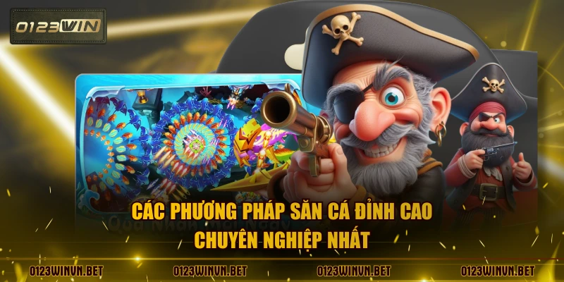 Các phương pháp săn cá đỉnh cao chuyên nghiệp nhất