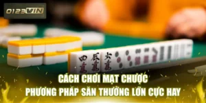 Cách Chơi Mạt Chược - Phương Pháp Săn Thưởng Lớn Cực Hay