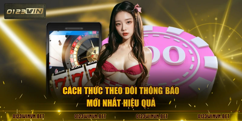 Cách thức theo dõi thông báo mới nhất hiệu quả