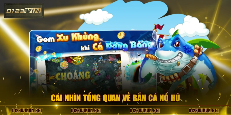 Cái nhìn tổng quan về bắn cá nổ hũ