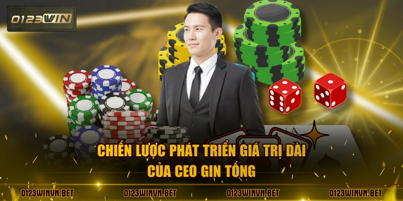 Chiến lược phát triển giá trị dài của CEO Gin Tống