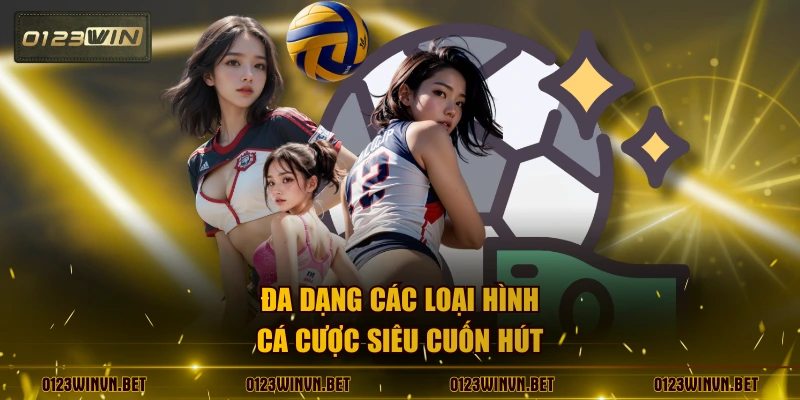 Đa dạng các loại hình cá cược siêu cuốn hút