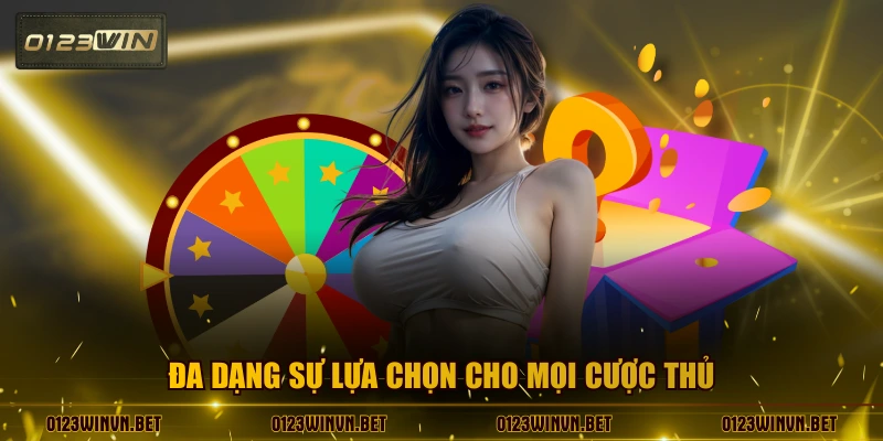 Đa dạng sự lựa chọn cho mọi cược thủ