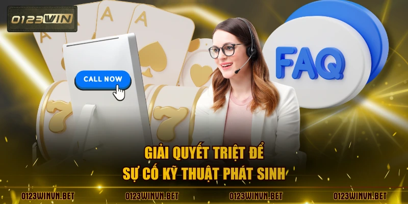 Giải quyết triệt để sự cố kỹ thuật phát sinh
