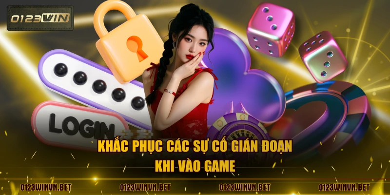 Khắc phục các sự cố gián đoạn khi vào game