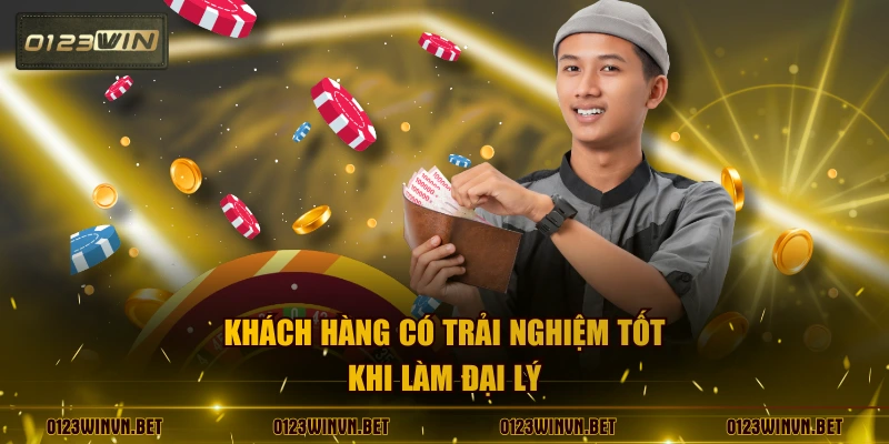 Khách hàng có trải nghiệm tốt khi làm đại lý