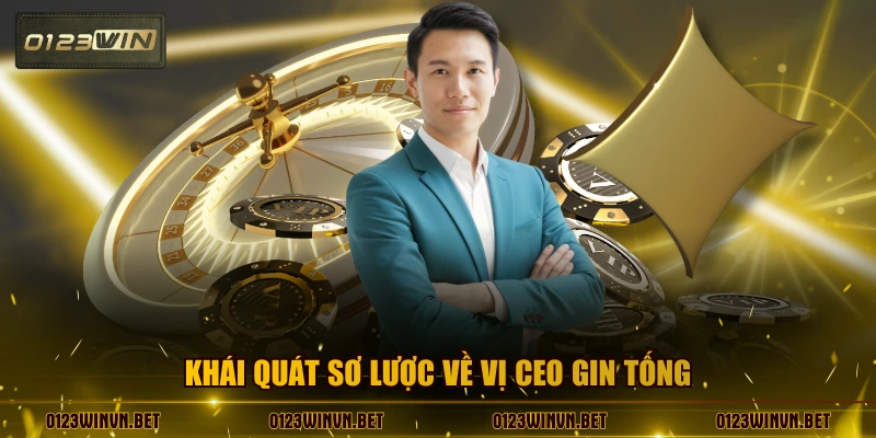 Khái quát sơ lược về vị CEO Gin Tống