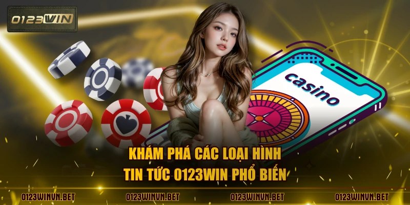 Khám phá các loại hình tin tức 0123WIN phổ biến