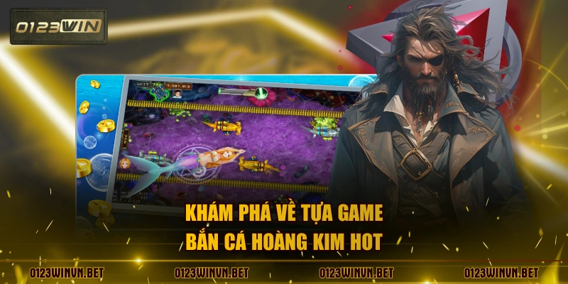 Khám phá về tựa game bắn cá hoàng kim hot