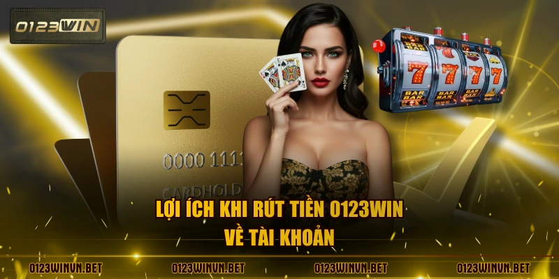 Lợi ích khi rút tiền 0123WIN về tài khoản
