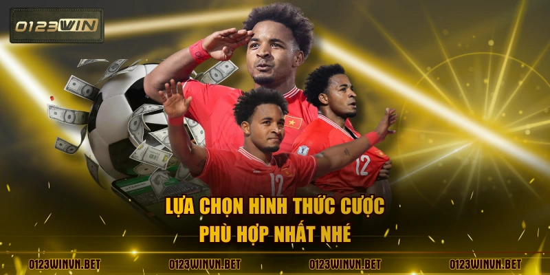 Lựa chọn hình thức cược phù hợp nhất nhé