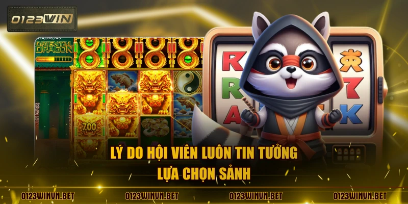 Lý do hội viên luôn tin tưởng lựa chọn sảnh