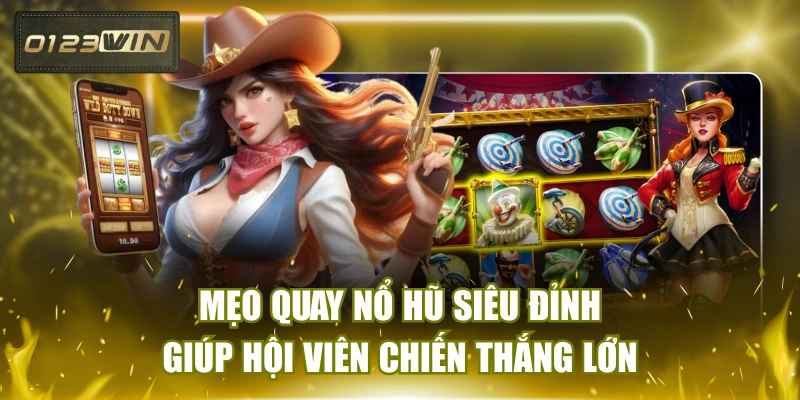 Mẹo Quay Nổ Hũ Siêu Đỉnh Giúp Hội Viên Chiến Thắng Lớn