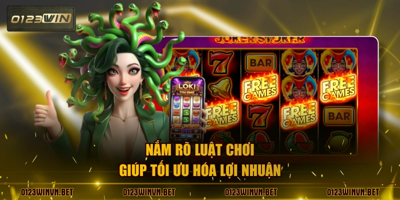 Nắm rõ luật chơi giúp tối ưu hóa lợi nhuận