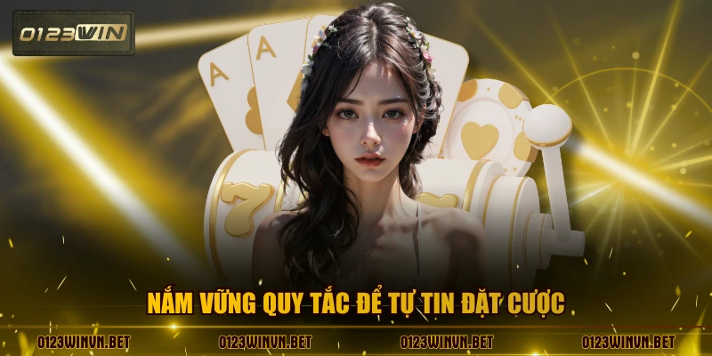 Nắm vững quy tắc để tự tin đặt cược