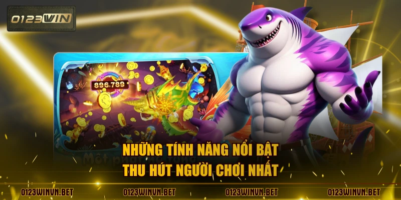 Những tính năng nổi bật thu hút người chơi nhất