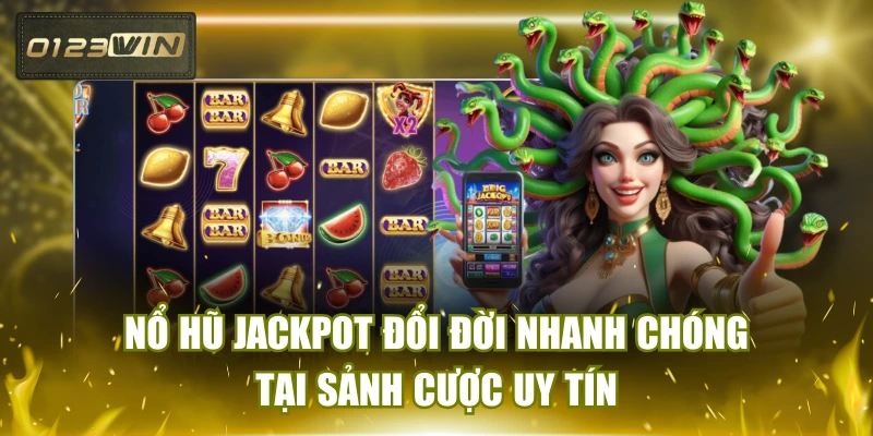 Nổ Hũ Jackpot Đổi Đời Nhanh Chóng Tại Sảnh Cược Uy Tín