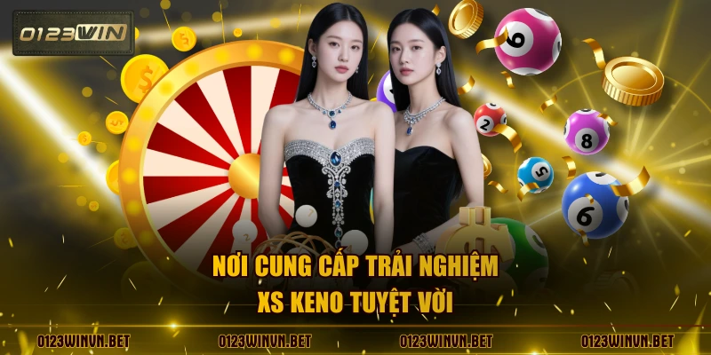 Nơi cung cấp trải nghiệm XS Keno tuyệt vời