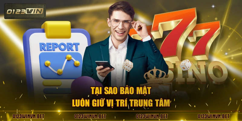 Tại sao bảo mật luôn giữ vị trí trung tâm