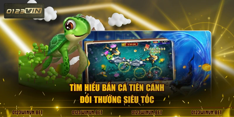 Tìm hiểu bắn cá tiên cánh đổi thưởng siêu tốc