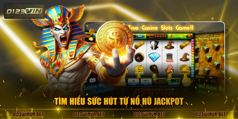Tìm hiểu sức hút từ nổ hũ jackpot