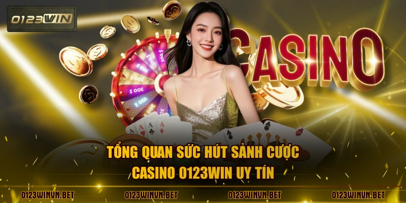 Tổng quan sức hút sảnh cược Casino 0123WIN uy tín