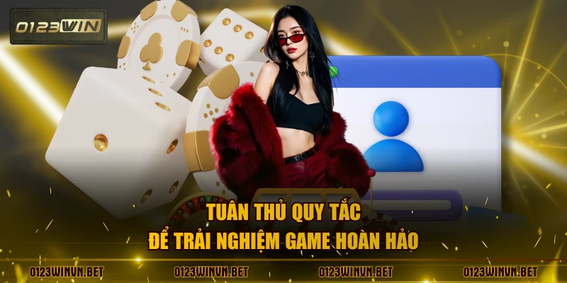 Tuân thủ quy tắc để trải nghiệm game hoàn hảo