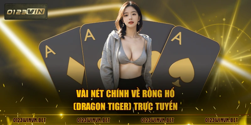 Vài nét chính về Rồng Hổ (dragon tiger) trực tuyến